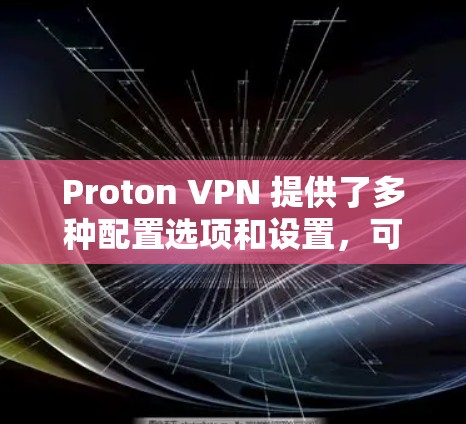 Proton VPN 提供了多种配置选项和设置,可以在一定程度上优化延迟。以下是一些关于 Proton VPN 网络延迟优化的方法和技巧