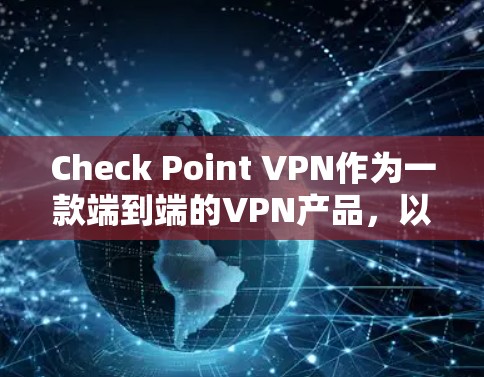 Check Point VPN作为一款端到端的VPN产品,以其强大的安全性和灵活的配置选项而闻名。以下是对其安全访问体验的详细评测