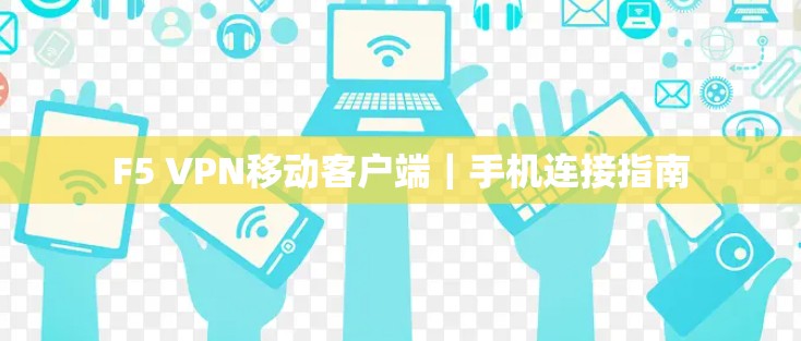 F5 VPN移动客户端｜手机连接指南