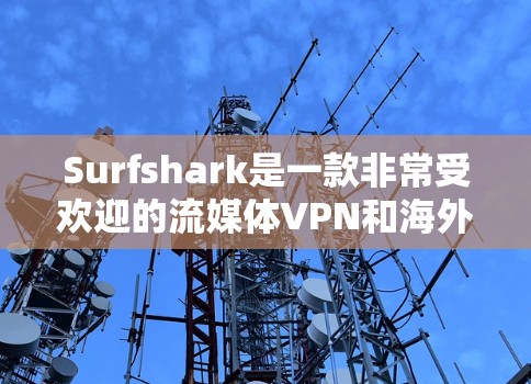 Surfshark是一款非常受欢迎的流媒体VPN和海外访问加速服务，特别适合需要快速访问流媒体和视频内容的用户。以下是一些关键特点和优势