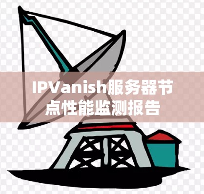 IPVanish服务器节点性能监测报告