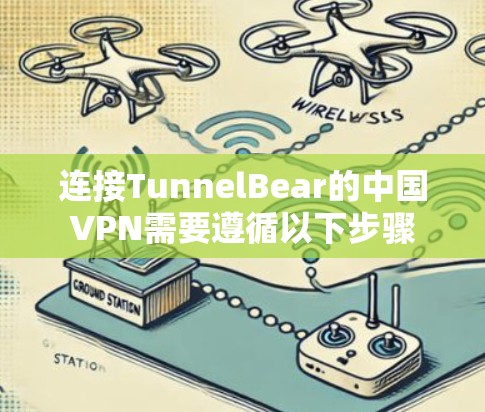 连接TunnelBear的中国VPN需要遵循以下步骤