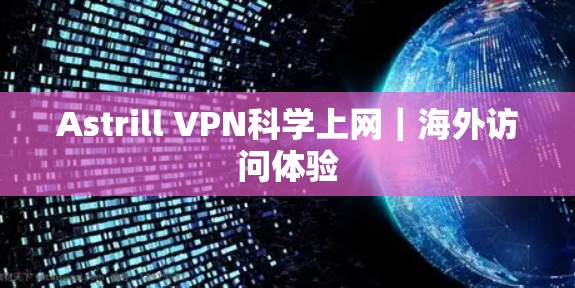 Astrill VPN<strong>科学上网</strong>｜海外访问体验