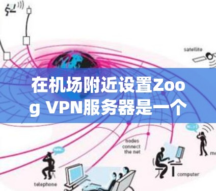 在机场附近设置Zoog VPN服务器是一个可行且安全的计划，以下是详细的步骤指南