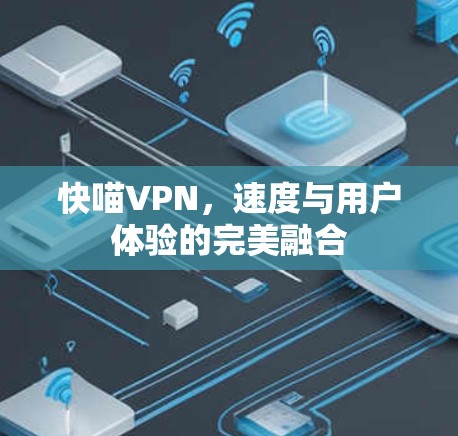 快喵VPN，速度与用户体验的完美融合