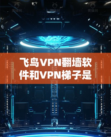 飞鸟VPN翻墙软件和VPN<strong>梯子</strong>是现代网络VPN的重要组成部分，它们在保护用户隐私和连接多个网络服务方面发挥着关键作用。以下是对这两个工具的详细分析和推荐