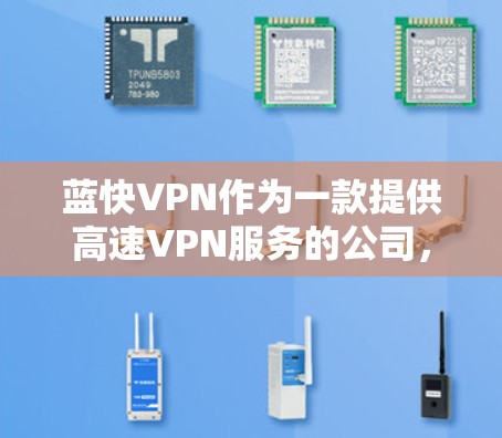 蓝快VPN作为一款提供高速VPN服务的公司，其节点选择和测试流程对于用户使用其服务具有重要意义。以下是对蓝快VPN节点选择和高速线路测试的详细分析