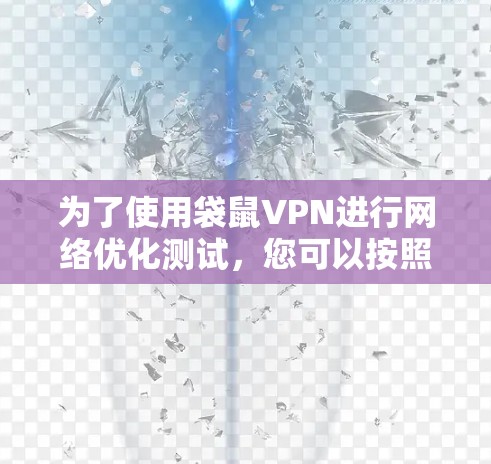 为了使用袋鼠VPN进行网络优化测试，您可以按照以下步骤进行
