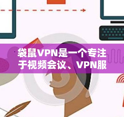 袋鼠VPN是一个专注于视频会议、VPN服务和游戏模拟的平台。如果你正在寻找最新版本的下载入口，以下是一些可靠来源，帮助你找到适合你的VPN软件