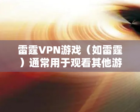 雷霆VPN游戏（如雷霆）通常用于观看其他游戏或在线娱乐的VPN扩展。如果您在游戏过程中遇到延迟或网络问题，可以尝试以下网络优化方案来提升游戏的流畅性和速度。以下是一些常见的网络优化技巧和方案