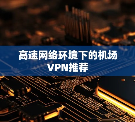 高速网络环境下的机场VPN推荐