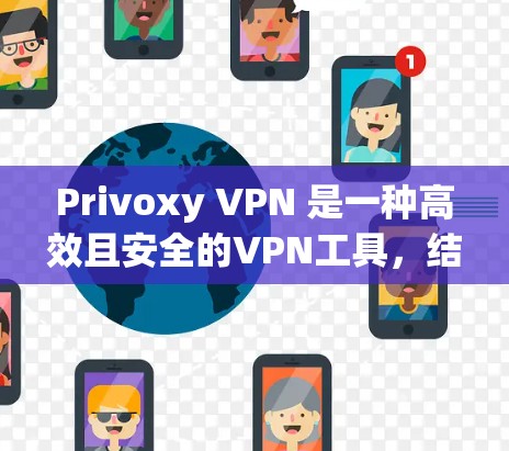 Privoxy VPN 是一种高效且安全的VPN工具，结合了多种加密方式和高速连接方案，适合在需要加密通信和高可靠性的环境中使用。以下是Privoxy VPN与高速连接方案的结合方式和关键点
